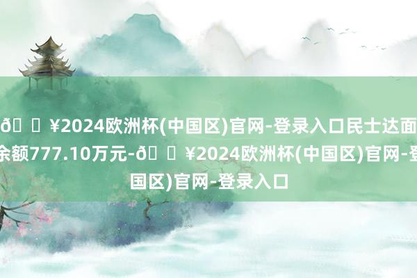 🔥2024欧洲杯(中国区)官网-登录入口民士达面前两融余额777.10万元-🔥2024欧洲杯(中国区)官网-登录入口