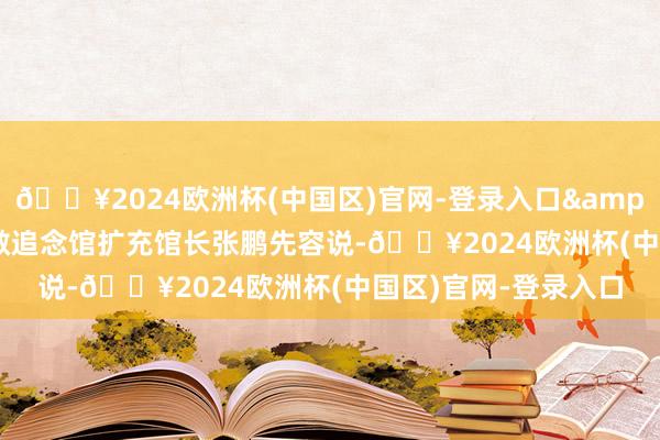 🔥2024欧洲杯(中国区)官网-登录入口&rdquo; 北京郭守敬追念馆扩充馆长张鹏先容说-🔥2024欧洲杯(中国区)官网-登录入口