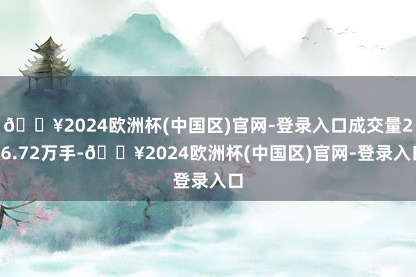 🔥2024欧洲杯(中国区)官网-登录入口成交量206.72万手-🔥2024欧洲杯(中国区)官网-登录入口