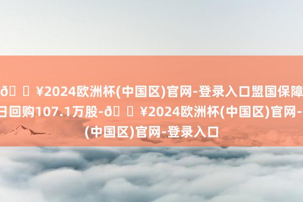 🔥2024欧洲杯(中国区)官网-登录入口盟国保障11月26日回购107.1万股-🔥2024欧洲杯(中国区)官网-登录入口