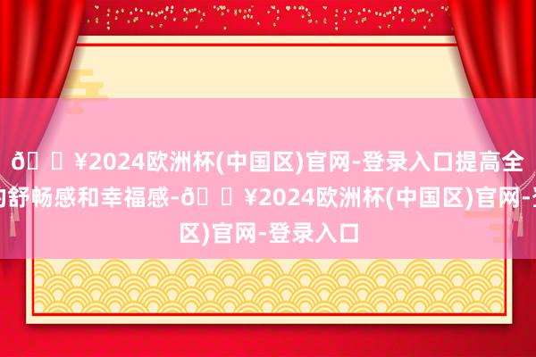 🔥2024欧洲杯(中国区)官网-登录入口提高全球生存的舒畅感和幸福感-🔥2024欧洲杯(中国区)官网-登录入口