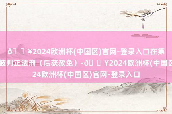 🔥2024欧洲杯(中国区)官网-登录入口在第五任总统任期内被判正法刑（后获赦免）-🔥2024欧洲杯(中国区)官网-登录入口